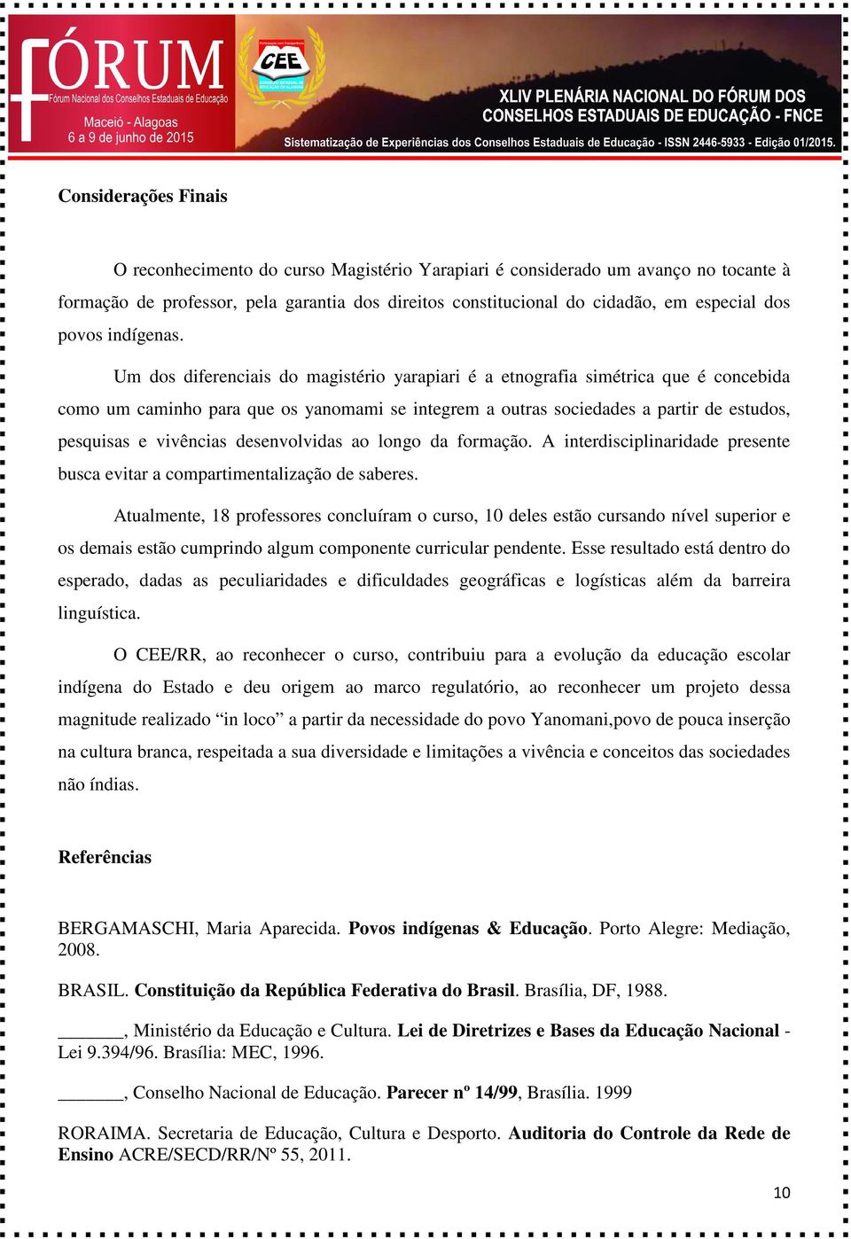 Um dos diferenciais do magistério yarapiari é a etnografia simétrica que é concebida como um caminho para que os yanomami se integrem a outras sociedades a partir de estudos, pesquisas e vivências