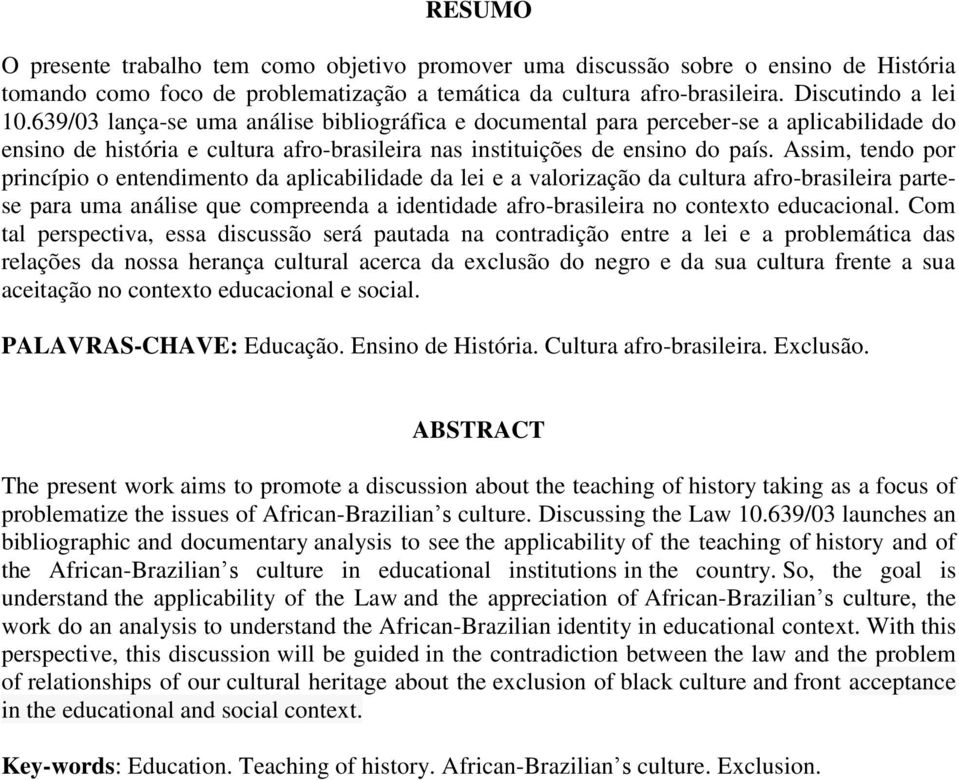 Assim, tendo por princípio o entendimento da aplicabilidade da lei e a valorização da cultura afro-brasileira partese para uma análise que compreenda a identidade afro-brasileira no contexto