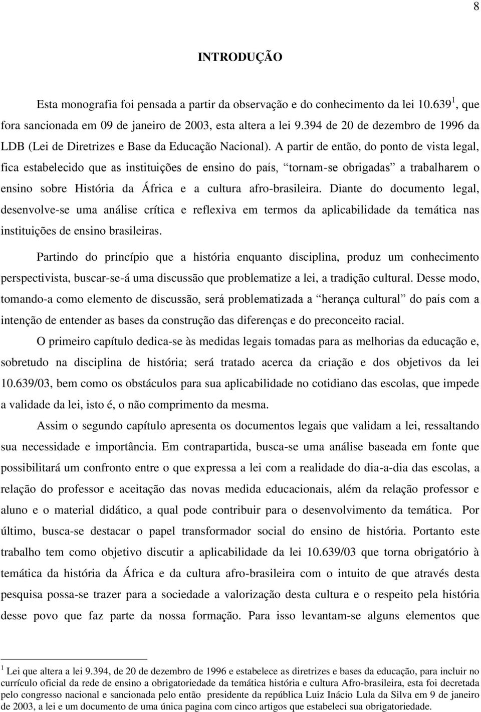 A partir de então, do ponto de vista legal, fica estabelecido que as instituições de ensino do país, tornam-se obrigadas a trabalharem o ensino sobre História da África e a cultura afro-brasileira.