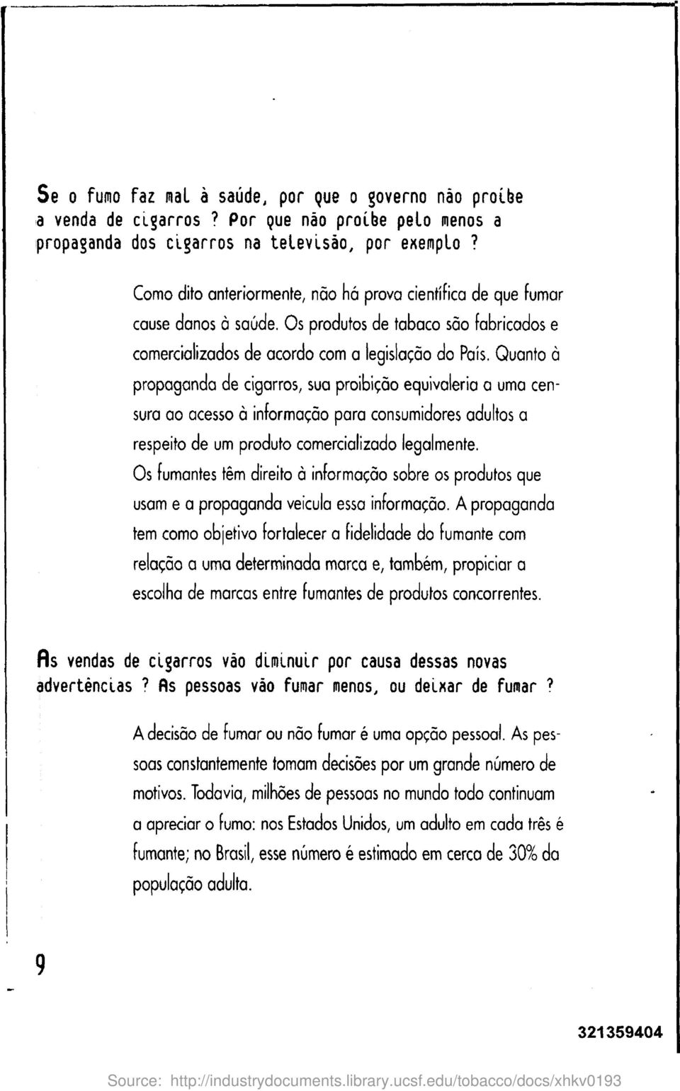 Quanto a propaganda de cigarros, sua proibicao equivaleria a uma censura ao acesso a informasao para consumidores adultos a respeito de urn produto comercializado legalmente.