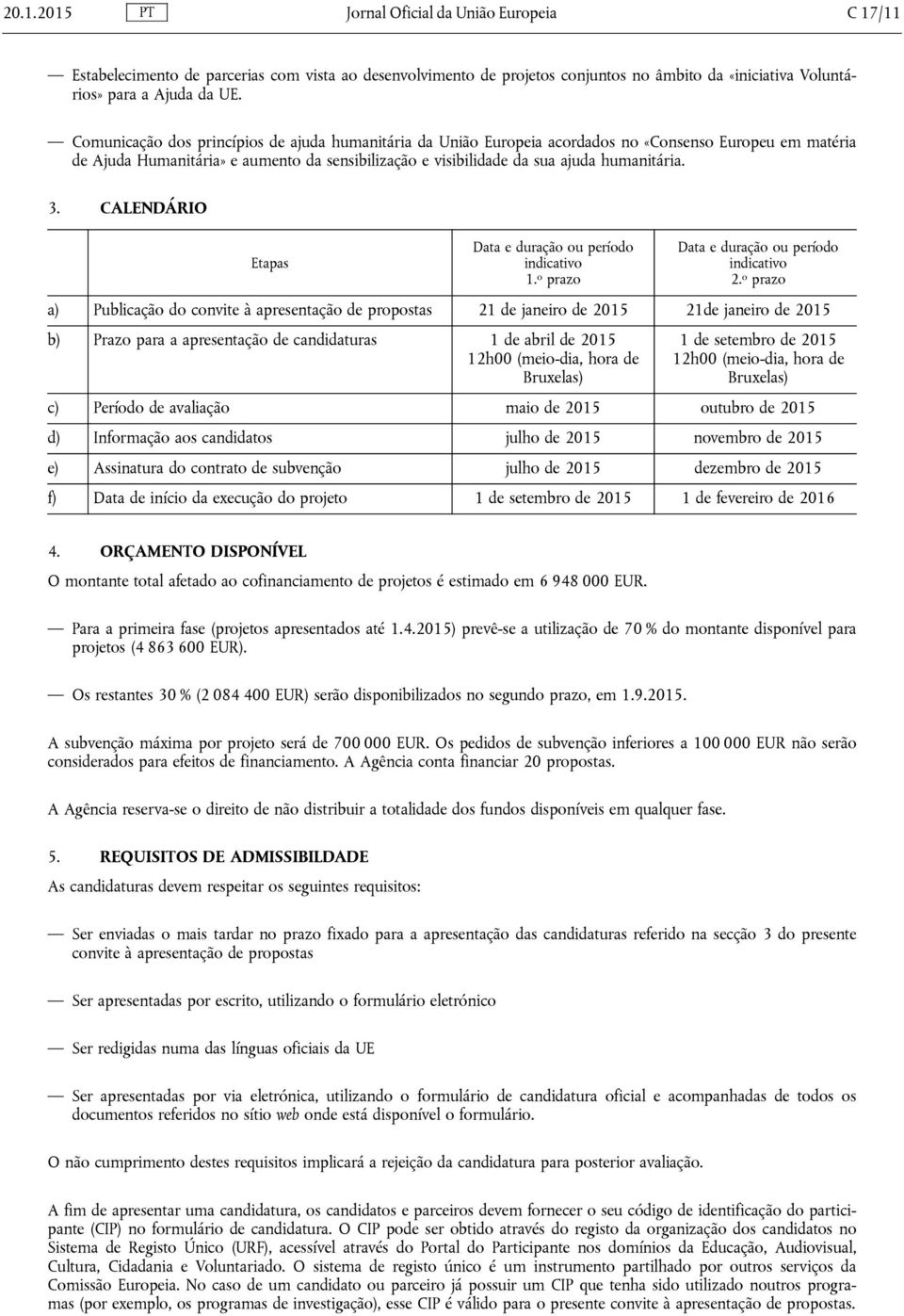 3. CALENDÁRIO Etapas Data e duração ou período indicativo 1. o prazo Data e duração ou período indicativo 2.