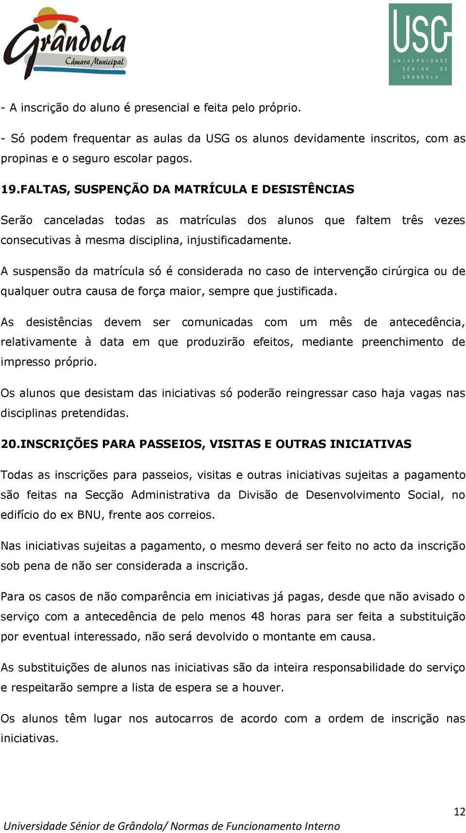 A suspensão da matrícula só é considerada no caso de intervenção cirúrgica ou de qualquer outra causa de força maior, sempre que justificada.