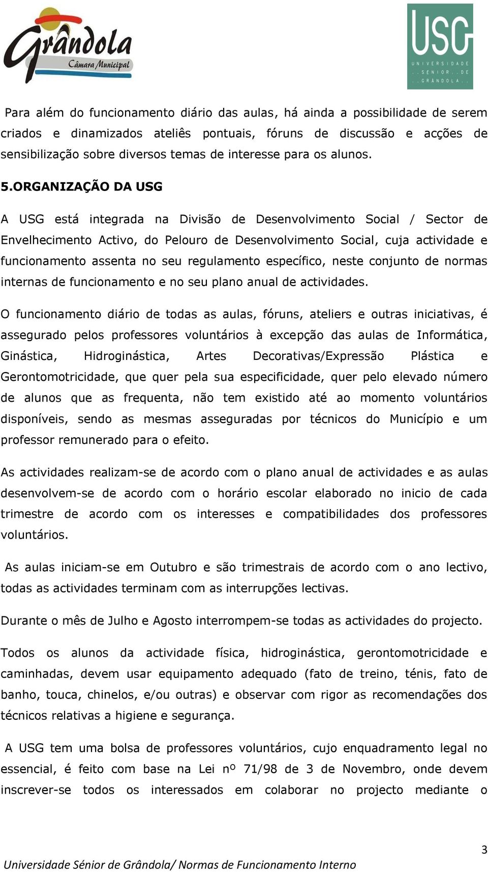 ORGANIZAÇÃO DA USG A USG está integrada na Divisão de Desenvolvimento Social / Sector de Envelhecimento Activo, do Pelouro de Desenvolvimento Social, cuja actividade e funcionamento assenta no seu