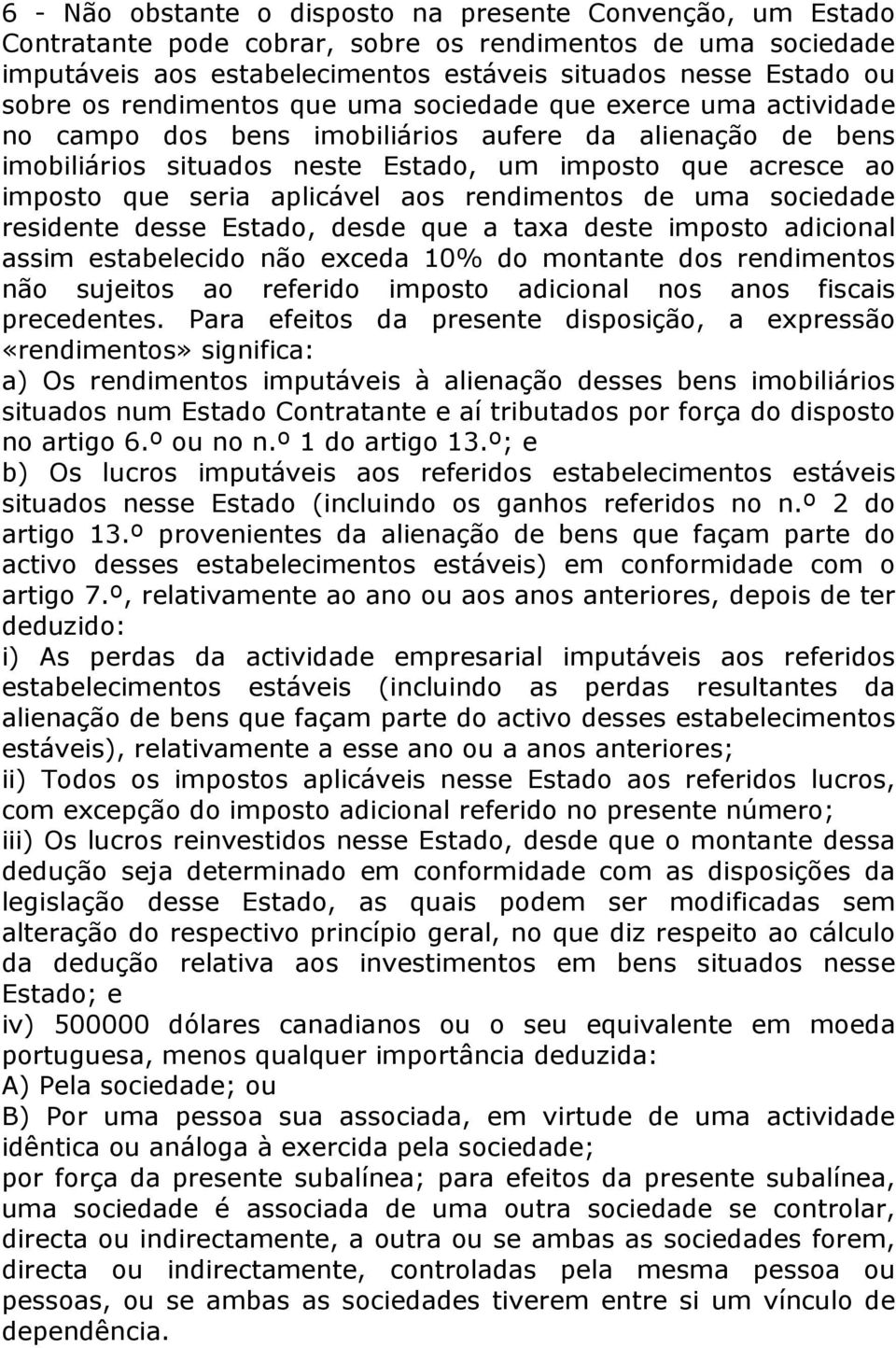 aplicável aos rendimentos de uma sociedade residente desse Estado, desde que a taxa deste imposto adicional assim estabelecido não exceda 10% do montante dos rendimentos não sujeitos ao referido