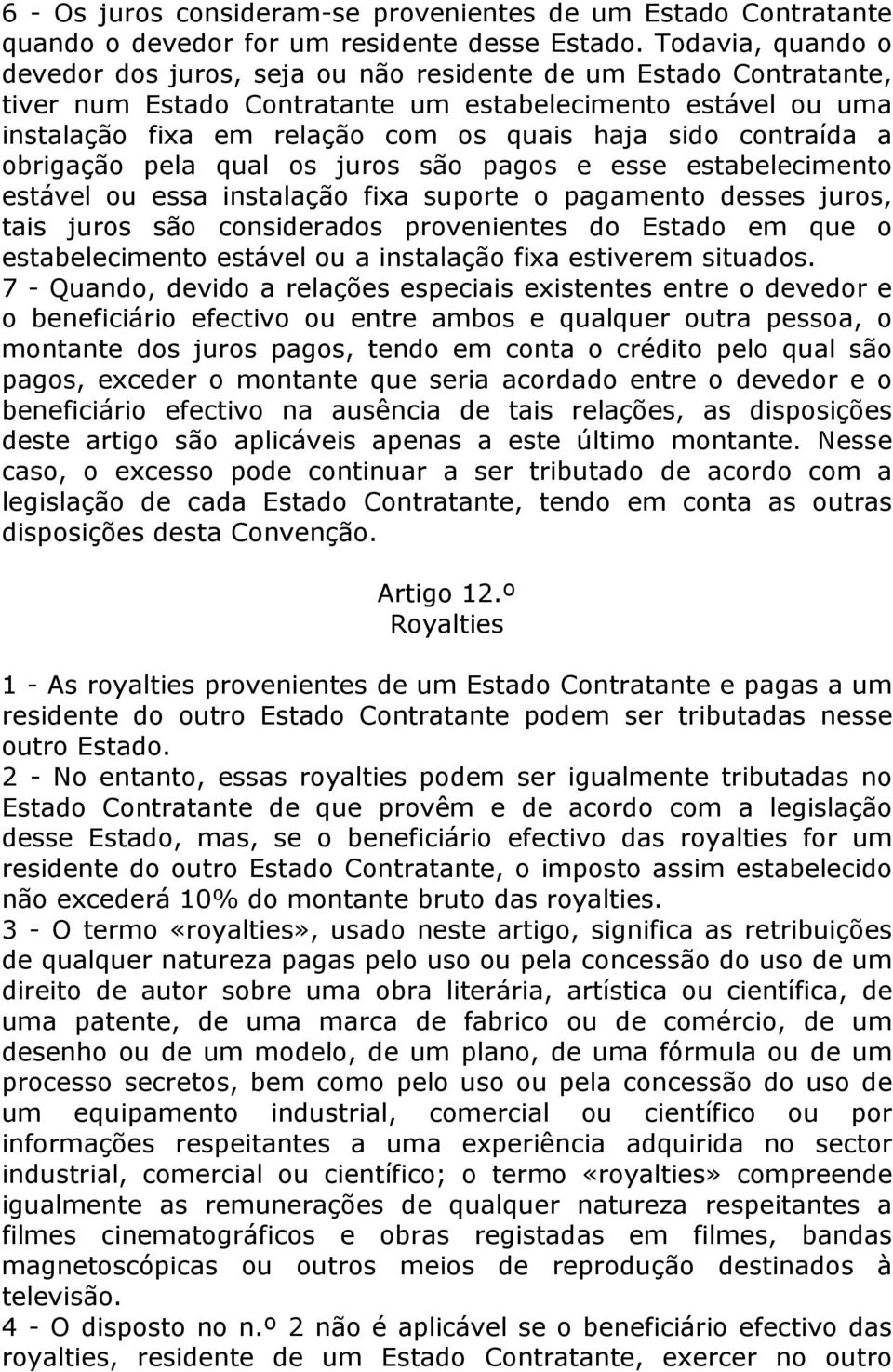 contraída a obrigação pela qual os juros são pagos e esse estabelecimento estável ou essa instalação fixa suporte o pagamento desses juros, tais juros são considerados provenientes do Estado em que o