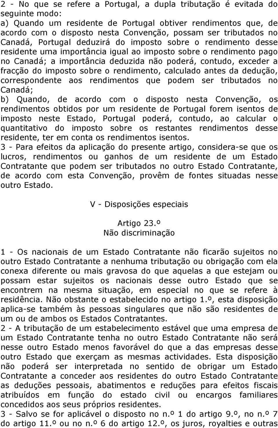 exceder a fracção do imposto sobre o rendimento, calculado antes da dedução, correspondente aos rendimentos que podem ser tributados no Canadá; b) Quando, de acordo com o disposto nesta Convenção, os