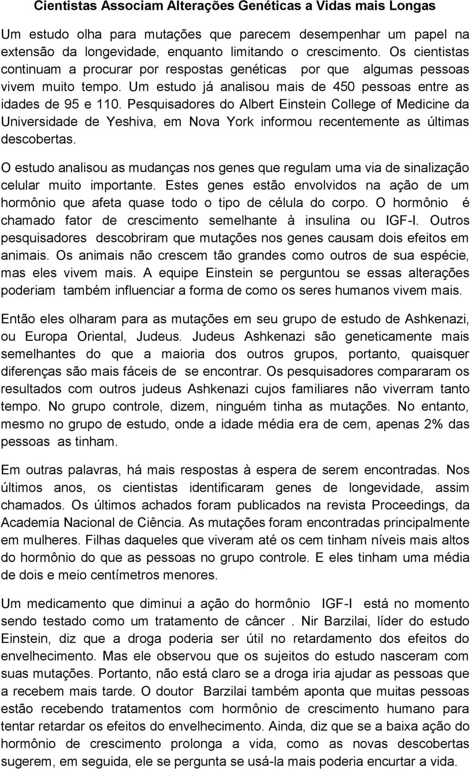 Pesquisadores do Albert Einstein College of Medicine da Universidade de Yeshiva, em Nova York informou recentemente as últimas descobertas.