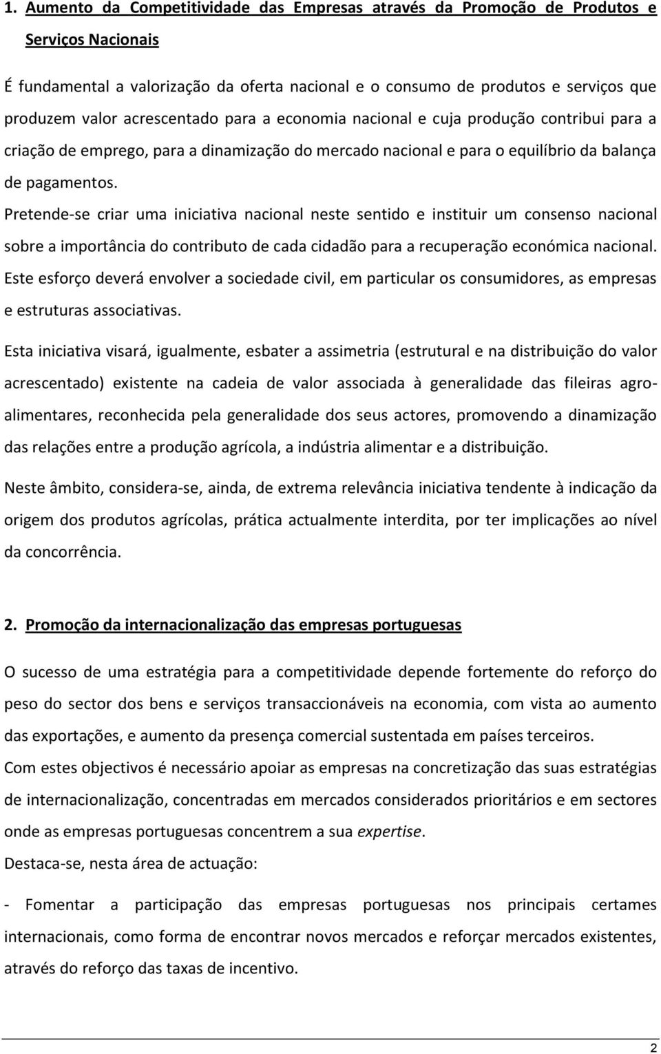 Pretende-se criar uma iniciativa nacional neste sentido e instituir um consenso nacional sobre a importância do contributo de cada cidadão para a recuperação económica nacional.