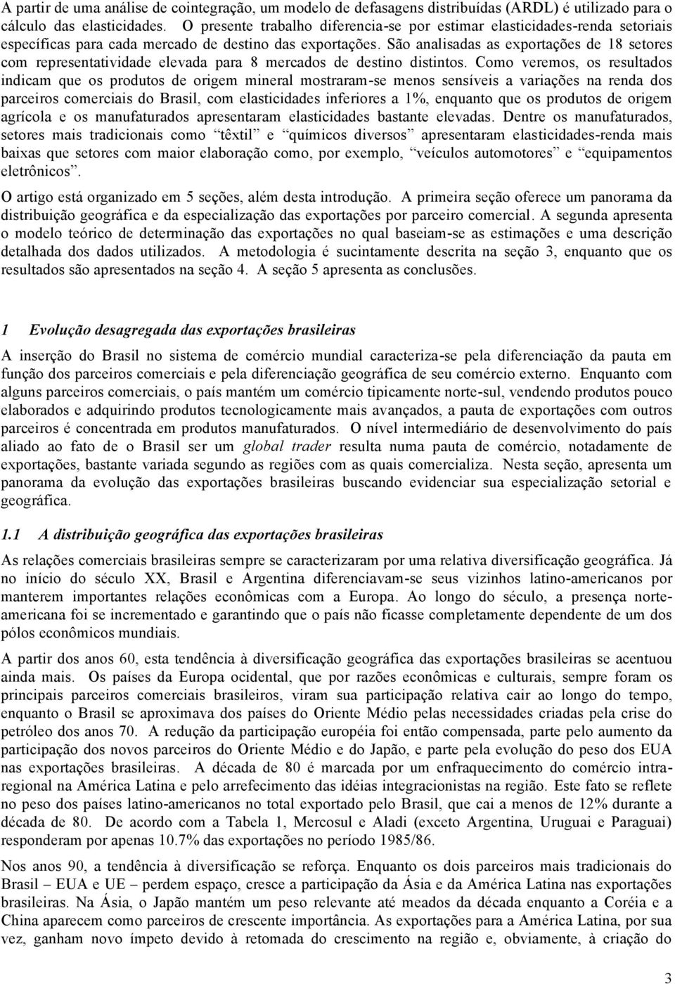 São analisadas as exporações de 18 seores com represenaividade elevada para 8 mercados de desino disinos.