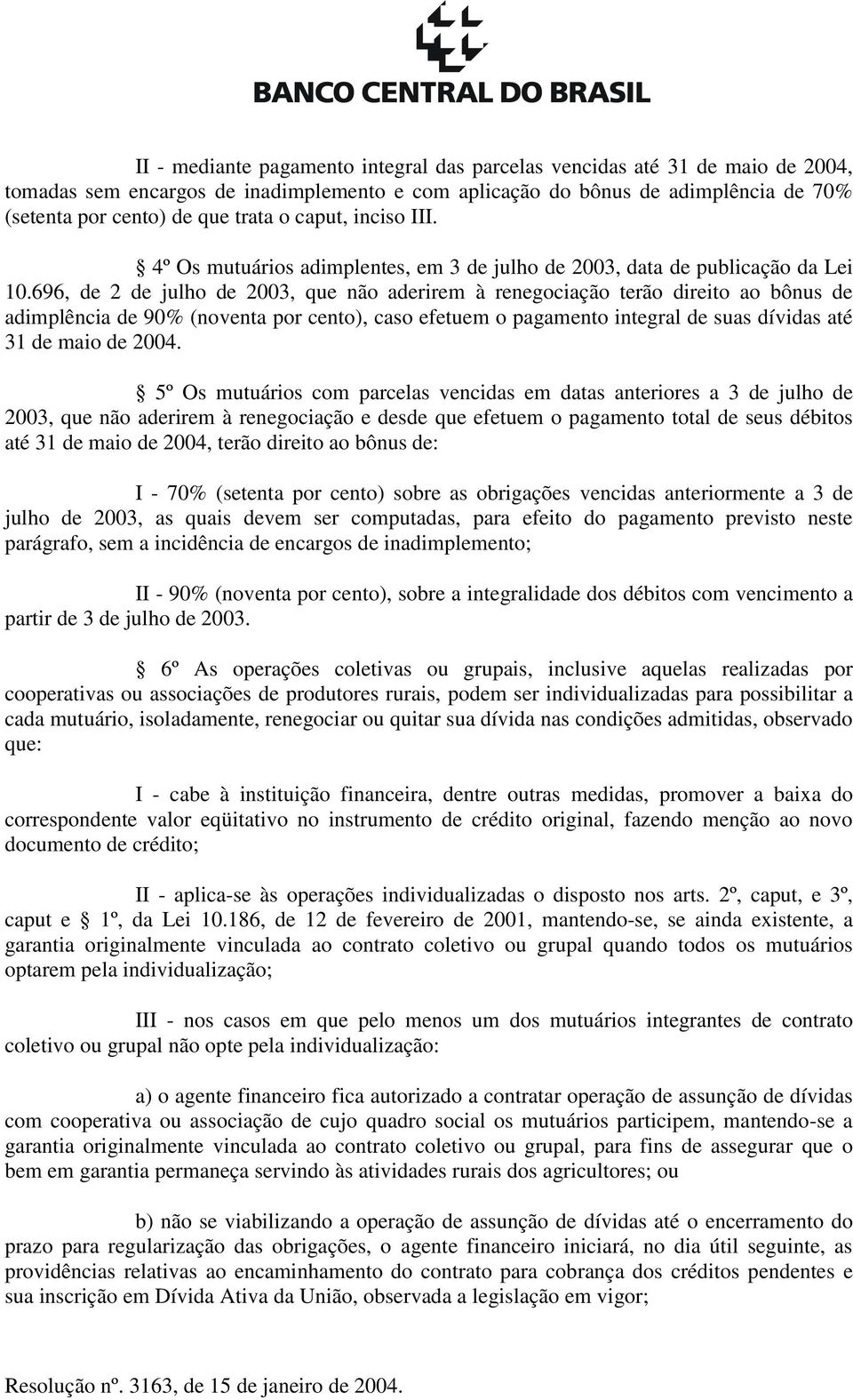 696, de 2 de julho de 2003, que não aderirem à renegociação terão direito ao bônus de adimplência de 90% (noventa por cento), caso efetuem o pagamento integral de suas dívidas até 31 de maio de 2004.