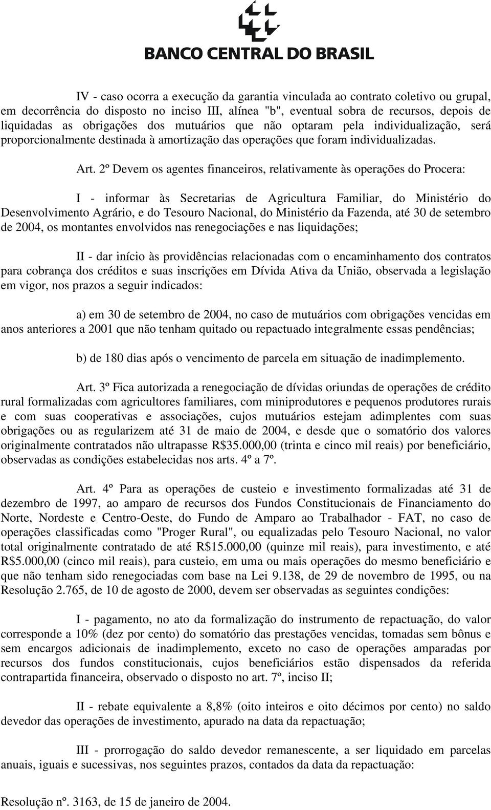 2º Devem os agentes financeiros, relativamente às operações do Procera: I - informar às Secretarias de Agricultura Familiar, do Ministério do Desenvolvimento Agrário, e do Tesouro Nacional, do