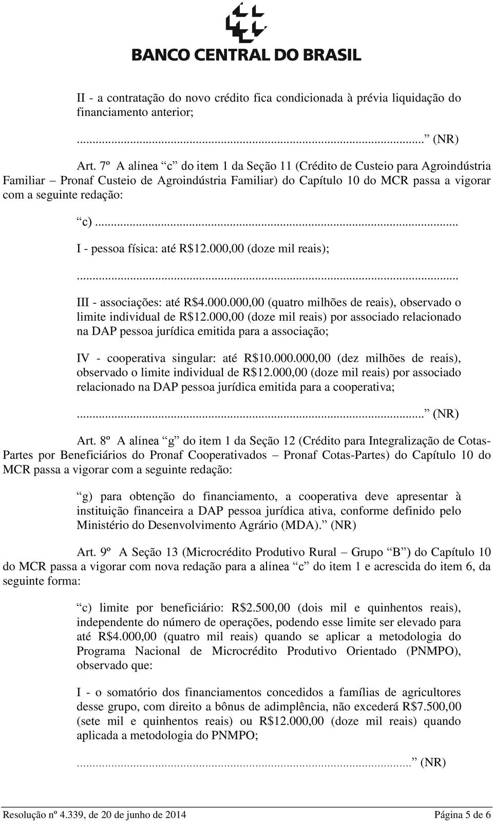 .. I - pessoa física: até R$12.000,00 (doze mil reais); III - associações: até R$4.000.000,00 (quatro milhões de reais), observado o limite individual de R$12.