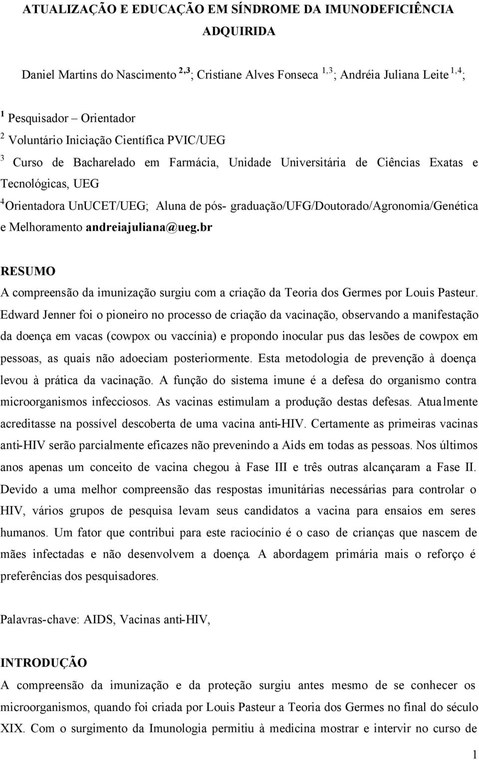 graduação/ufg/doutorado/agronomia/genética e Melhoramento andreiajuliana@ueg.br RESUMO A compreensão da imunização surgiu com a criação da Teoria dos Germes por Louis Pasteur.