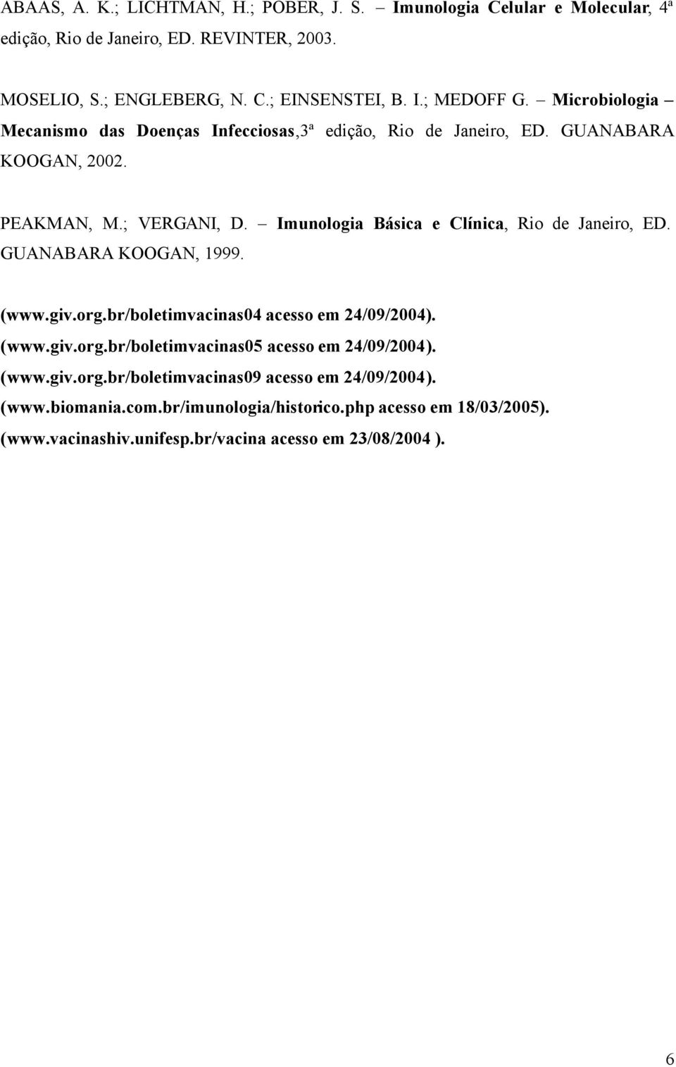 Imunologia Básica e Clínica, Rio de Janeiro, ED. GUANABARA KOOGAN, 1999. (www.giv.org.br/boletimvacinas04 acesso em 24/09/2004). (www.giv.org.br/boletimvacinas05 acesso em 24/09/2004).