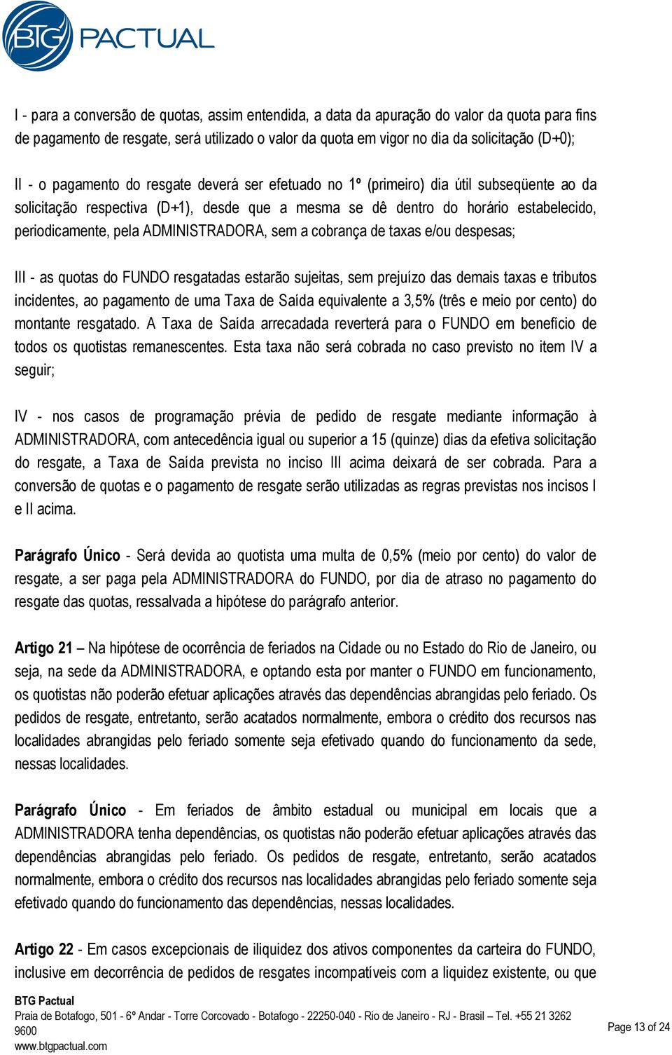 ADMINISTRADORA, sem a cobrança de taxas e/ou despesas; III - as quotas do FUNDO resgatadas estarão sujeitas, sem prejuízo das demais taxas e tributos incidentes, ao pagamento de uma Taxa de Saída