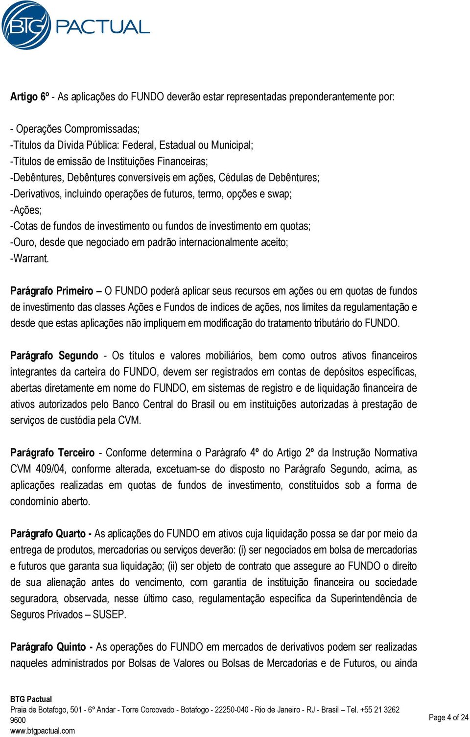 investimento ou fundos de investimento em quotas; -Ouro, desde que negociado em padrão internacionalmente aceito; -Warrant.