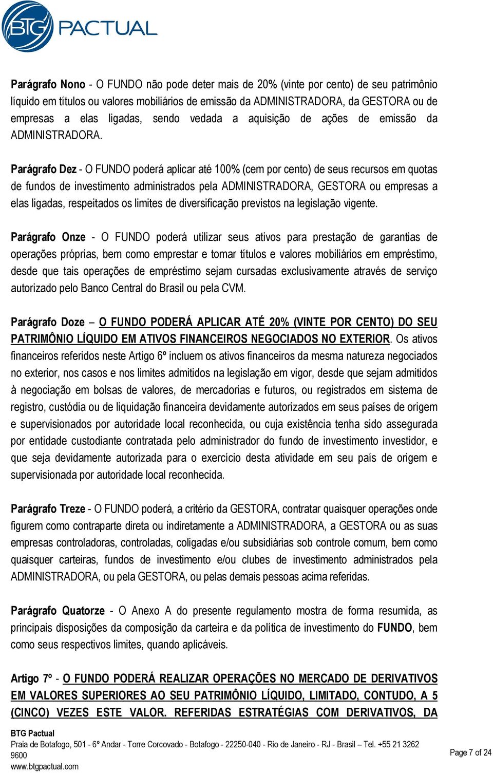 Parágrafo Dez - O FUNDO poderá aplicar até 100% (cem por cento) de seus recursos em quotas de fundos de investimento administrados pela ADMINISTRADORA, GESTORA ou empresas a elas ligadas, respeitados