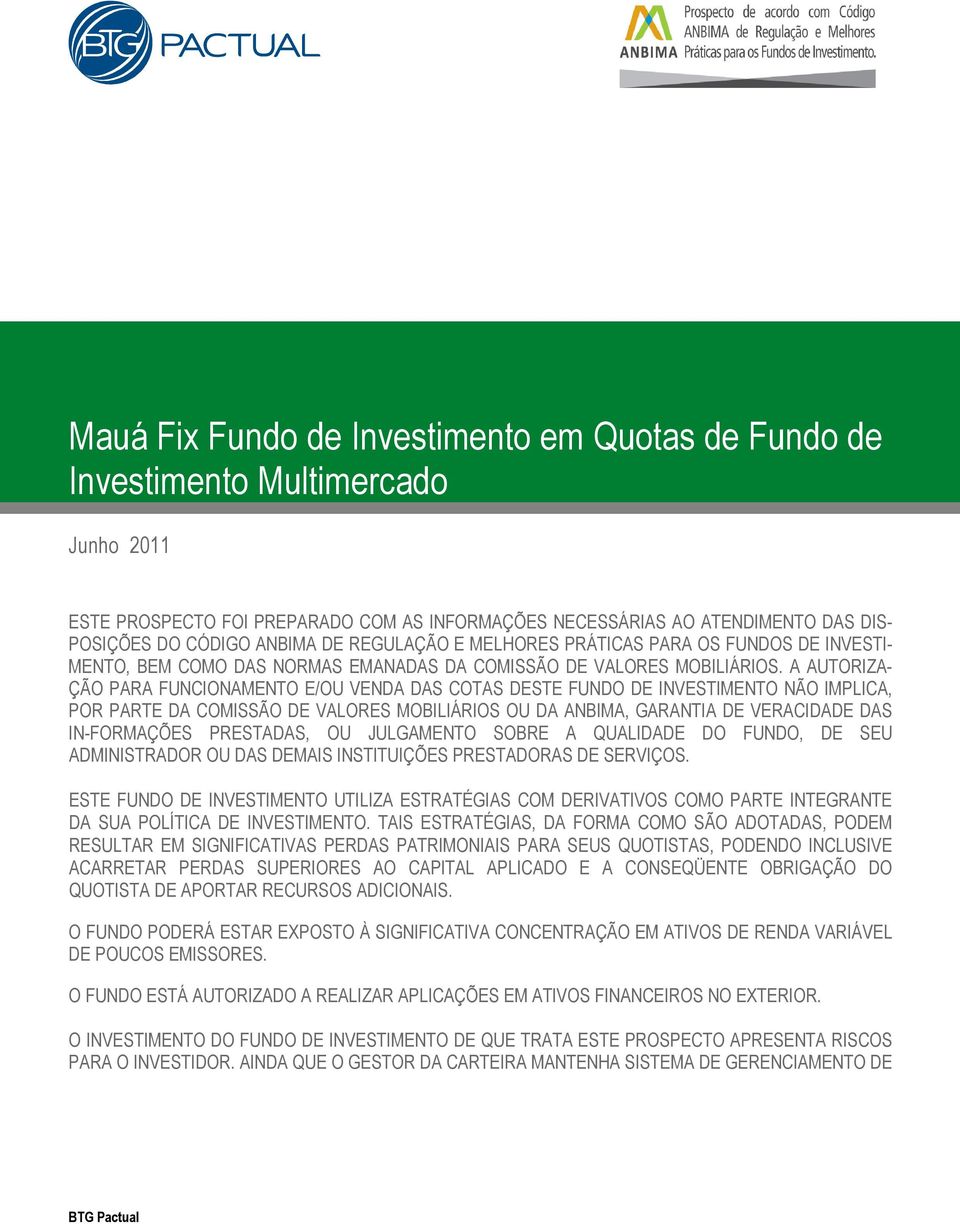 A AUTORIZA- ÇÃO PARA FUNCIONAMENTO E/OU VENDA DAS COTAS DESTE FUNDO DE INVESTIMENTO NÃO IMPLICA, POR PARTE DA COMISSÃO DE VALORES MOBILIÁRIOS OU DA ANBIMA, GARANTIA DE VERACIDADE DAS IN-FORMAÇÕES