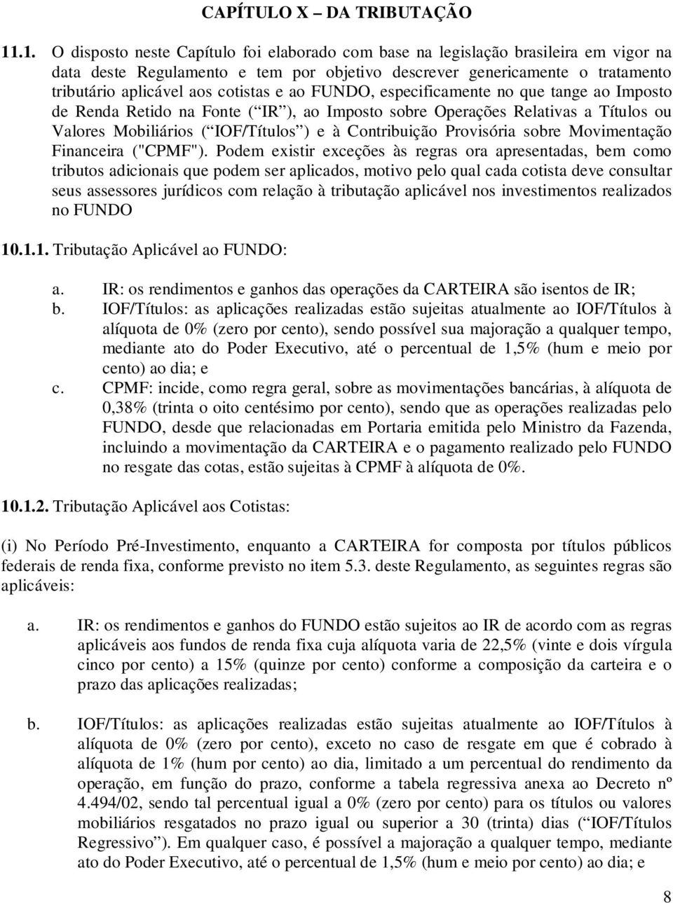 cotistas e ao FUNDO, especificamente no que tange ao Imposto de Renda Retido na Fonte ( IR ), ao Imposto sobre Operações Relativas a Títulos ou Valores Mobiliários ( IOF/Títulos ) e à Contribuição