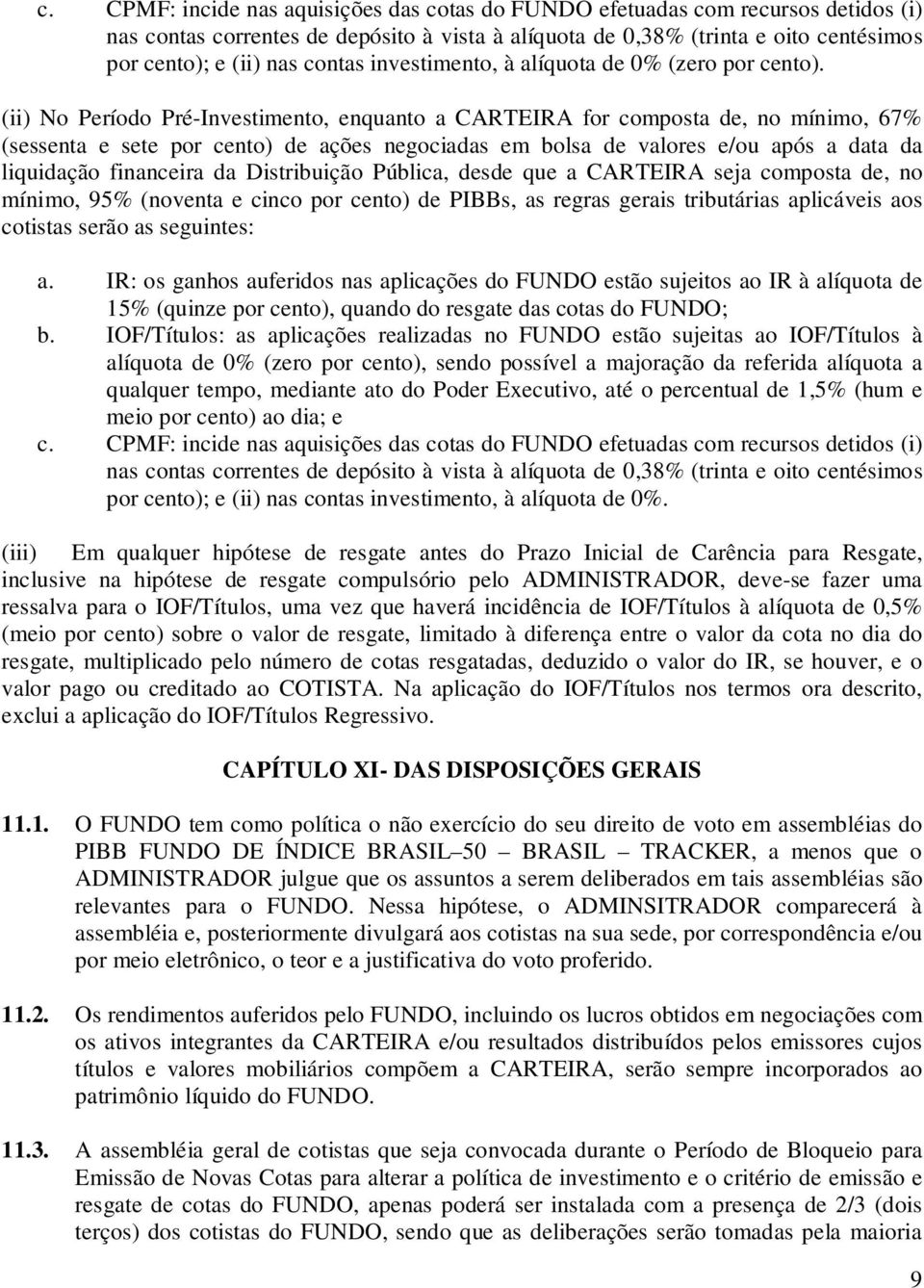 (ii) No Período Pré-Investimento, enquanto a CARTEIRA for composta de, no mínimo, 67% (sessenta e sete por cento) de ações negociadas em bolsa de valores e/ou após a data da liquidação financeira da