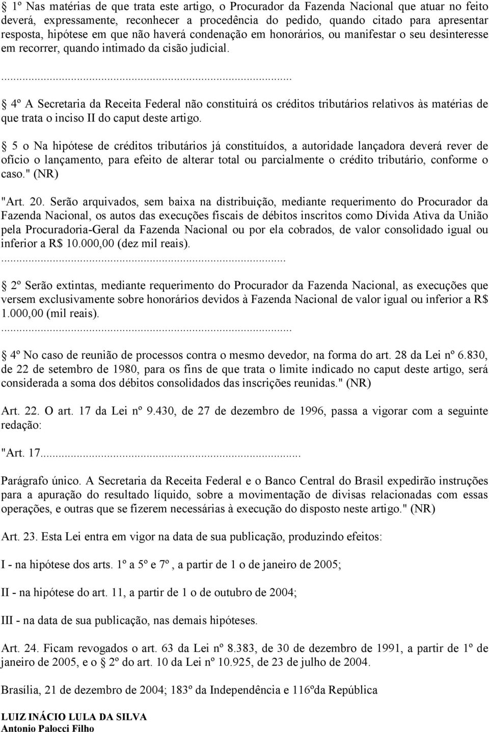 ... 4º A Secretaria da Receita Federal não constituirá os créditos tributários relativos às matérias de que trata o inciso II do caput deste artigo.