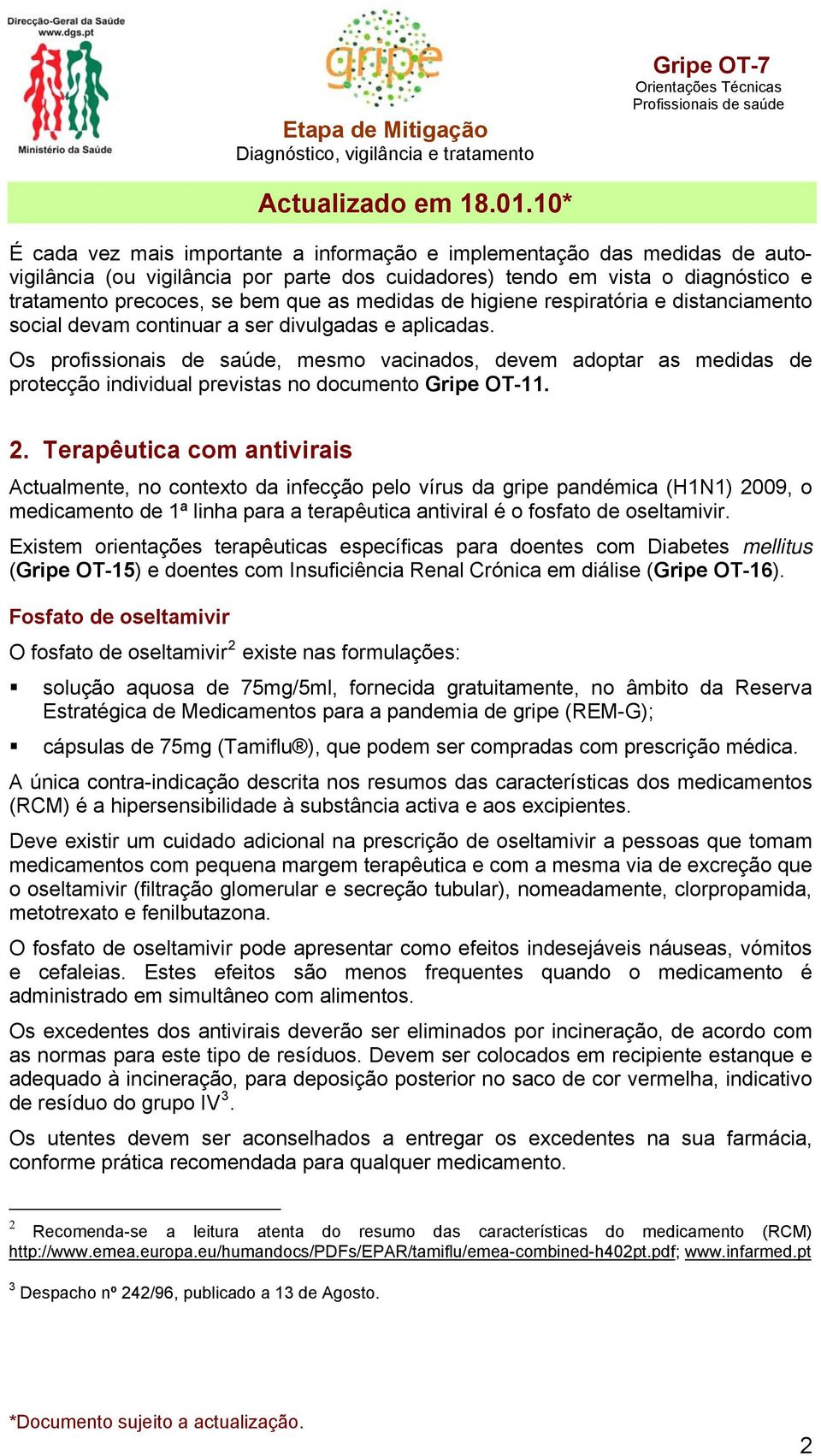 Os profissionais de saúde, mesmo vacinados, devem adoptar as medidas de protecção individual previstas no documento Gripe OT-11. 2.