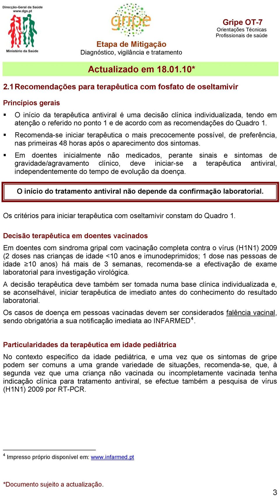 Em doentes inicialmente não medicados, perante sinais e sintomas de gravidade/agravamento clínico, deve iniciar-se a terapêutica antiviral, independentemente do tempo de evolução da doença.