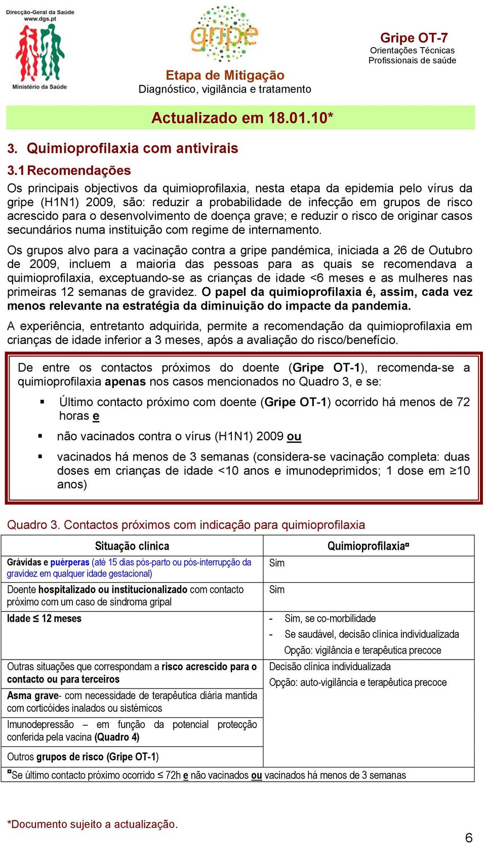 desenvolvimento de doença grave; e reduzir o risco de originar casos secundários numa instituição com regime de internamento.