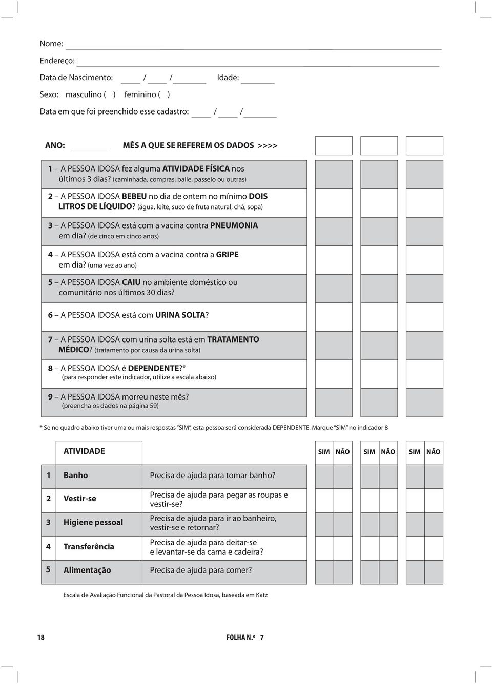 (água, leite, suco de fruta natural, chá, sopa) 3 A PESSOA IDOSA está com a vacina contra PNEUMONIA em dia? (de cinco em cinco anos) 4 A PESSOA IDOSA está com a vacina contra a GRIPE em dia?