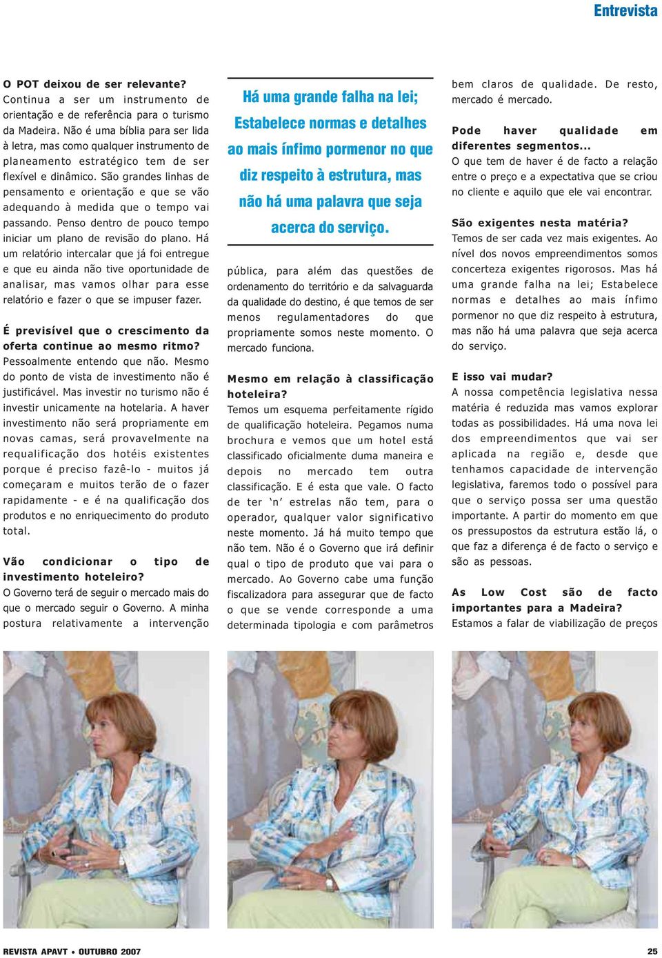 São grandes linhas de pensamento e orientação e que se vão adequando à medida que o tempo vai passando. Penso dentro de pouco tempo iniciar um plano de revisão do plano.