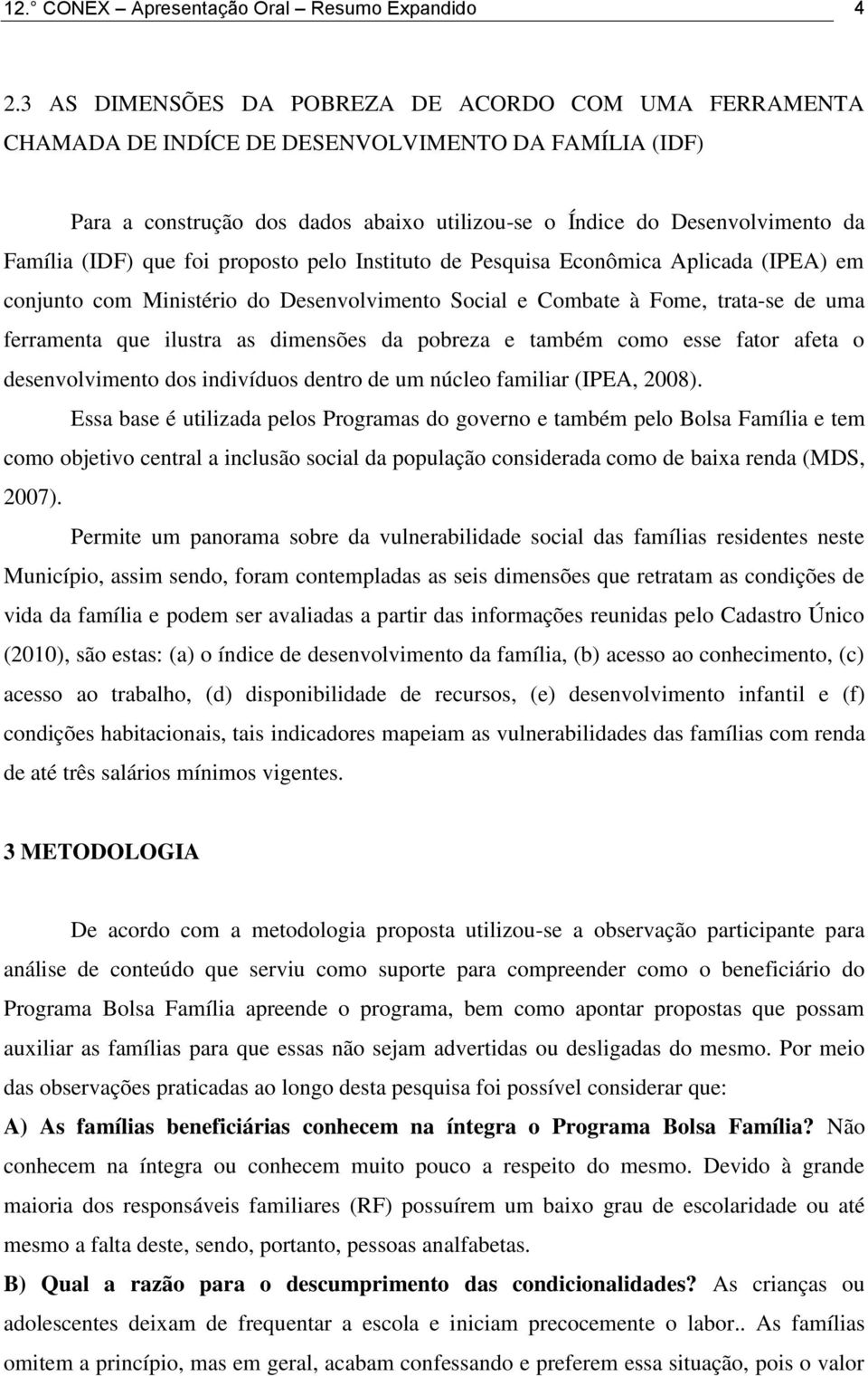 (IDF) que foi proposto pelo Instituto de Pesquisa Econômica Aplicada (IPEA) em conjunto com Ministério do Desenvolvimento Social e Combate à Fome, trata-se de uma ferramenta que ilustra as dimensões