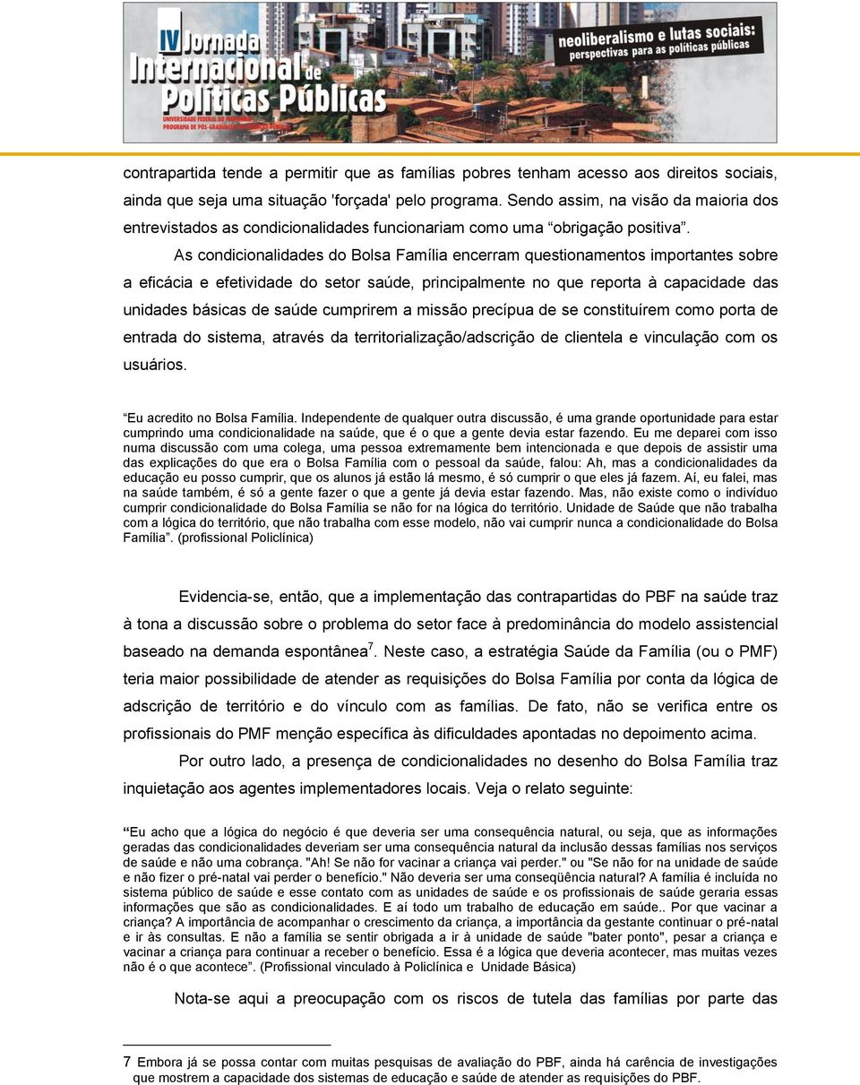 As condicionalidades do Bolsa Família encerram questionamentos importantes sobre a eficácia e efetividade do setor saúde, principalmente no que reporta à capacidade das unidades básicas de saúde