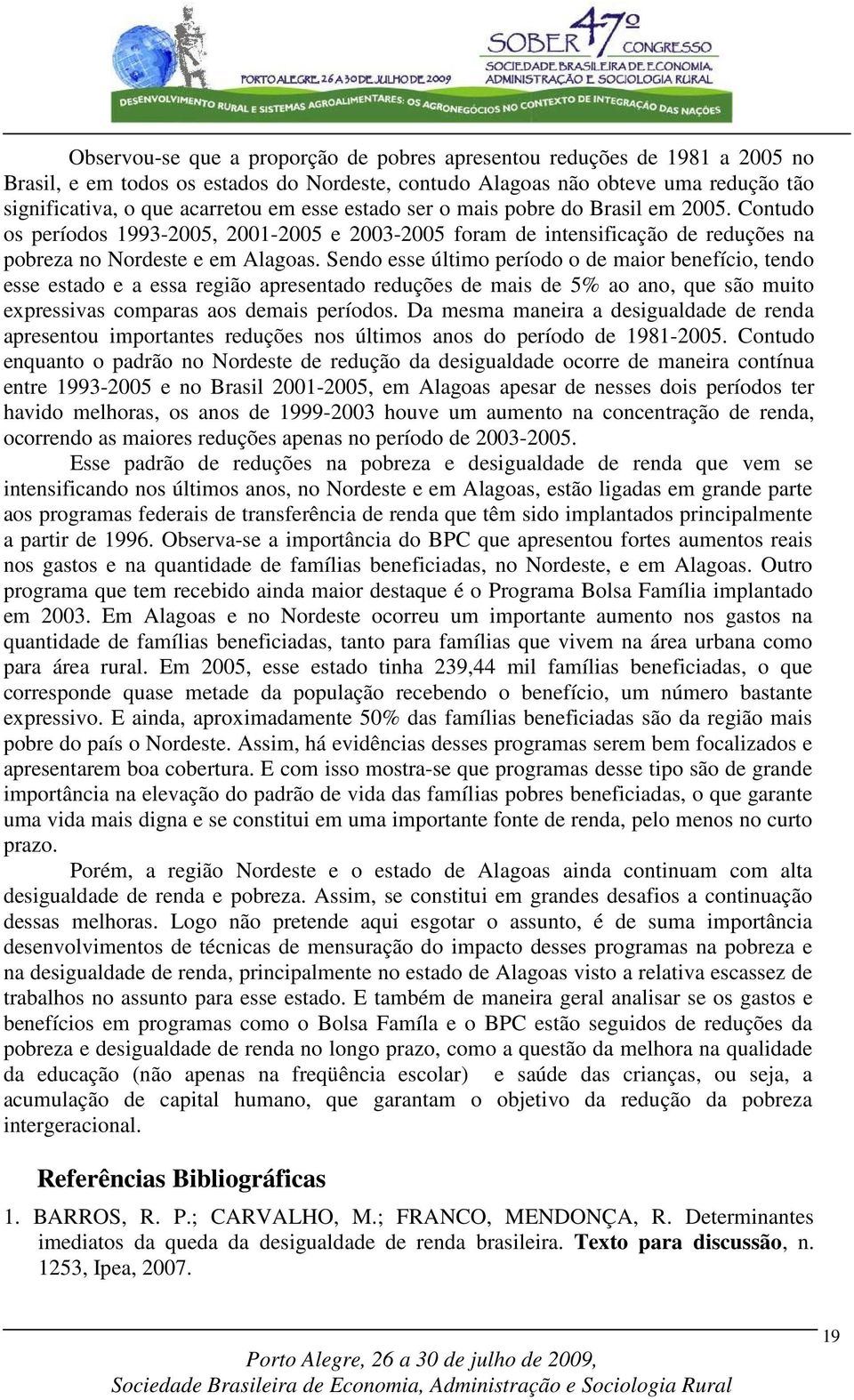 Sendo esse último período o de maior benefício, tendo esse estado e a essa região apresentado reduções de mais de 5% ao ano, que são muito expressivas comparas aos demais períodos.