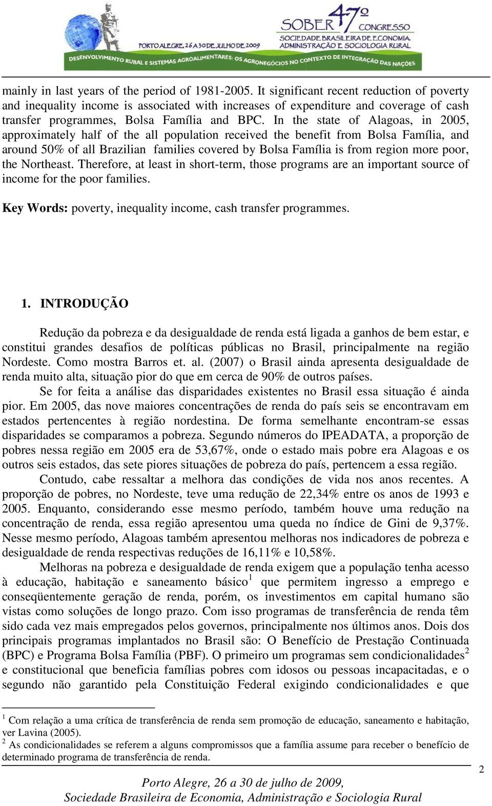 In the state of Alagoas, in 2005, approximately half of the all population received the benefit from Bolsa Família, and around 50% of all Brazilian families covered by Bolsa Família is from region