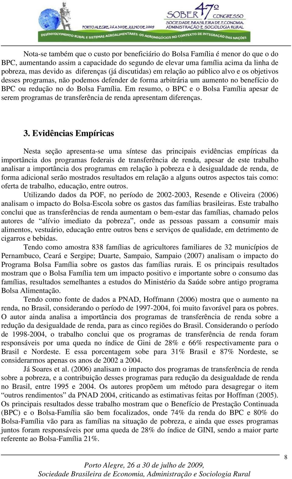 Em resumo, o BPC e o Bolsa Família apesar de serem programas de transferência de renda apresentam diferenças. 3.