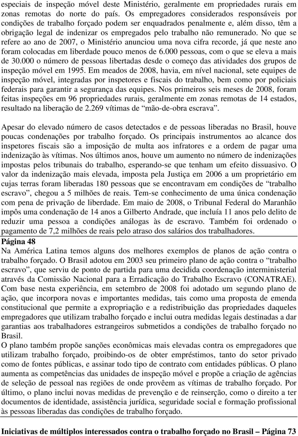 remunerado. No que se refere ao ano de 2007, o Ministério anunciou uma nova cifra recorde, já que neste ano foram colocadas em liberdade pouco menos de 6.000 pessoas, com o que se eleva a mais de 30.