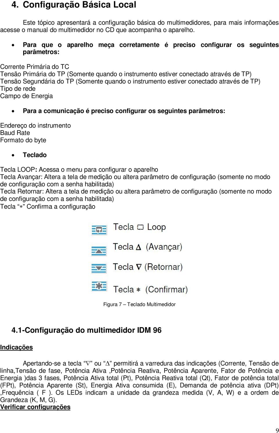 Segundária do TP (Somente quando o instrumento estiver conectado através de TP) Tipo de rede Campo de Energia Para a comunicação é preciso configurar os seguintes parâmetros: Endereço do instrumento