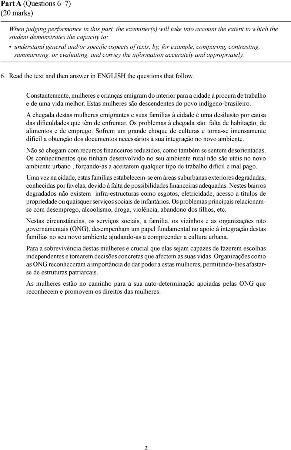 Read the text and then answer in ENGLISH the questions that follow. Constantemente, mulheres e crianças emigram do interior para a cidade à procura de trabalho e de uma vida melhor.