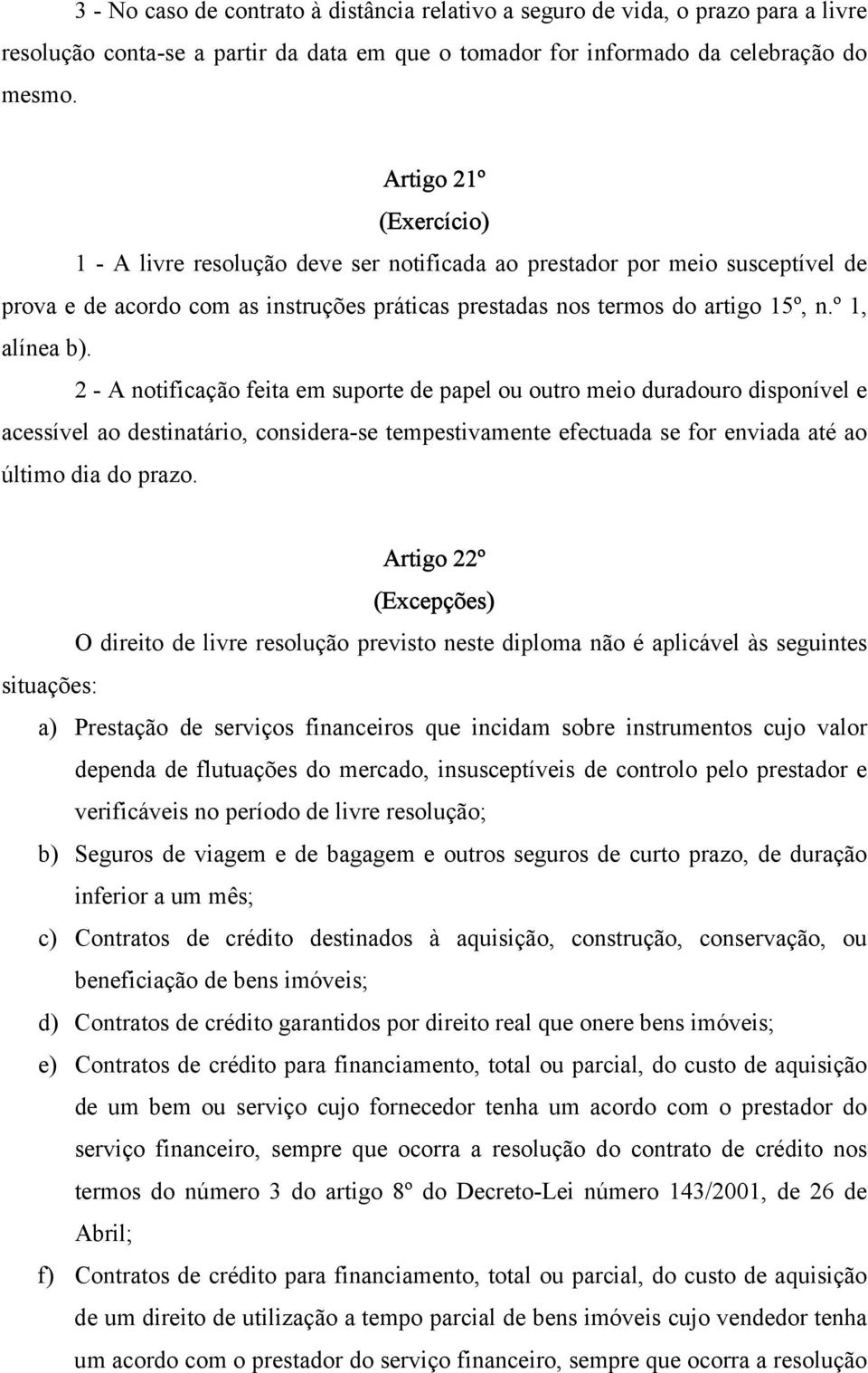 2 - A notificação feita em suporte de papel ou outro meio duradouro disponível e acessível ao destinatário, considera-se tempestivamente efectuada se for enviada até ao último dia do prazo.