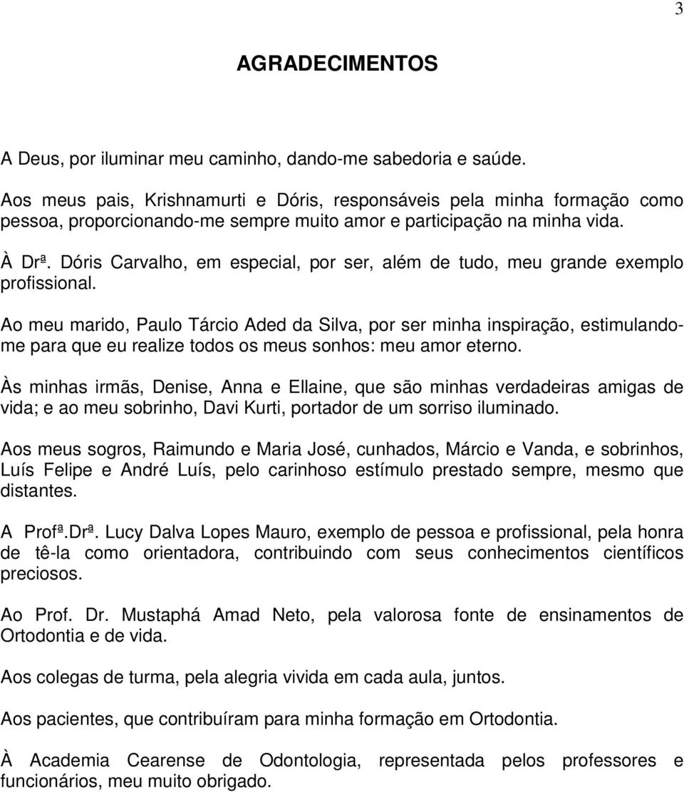 Dóris Carvalho, em especial, por ser, além de tudo, meu grande exemplo profissional.