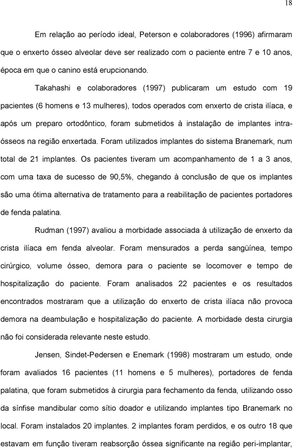 instalação de implantes intraósseos na região enxertada. Foram utilizados implantes do sistema Branemark, num total de 21 implantes.