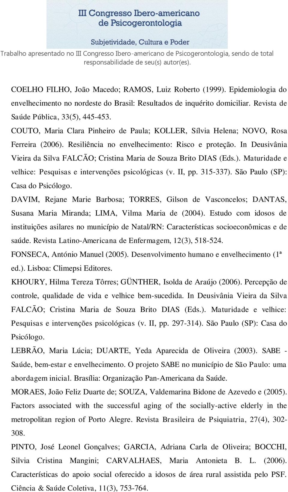 In Deusivânia Vieira da Silva FALCÃO; Cristina Maria de Souza Brito DIAS (Eds.). Maturidade e velhice: Pesquisas e intervenções psicológicas (v. II, pp. 315-337). São Paulo (SP): Casa do Psicólogo.