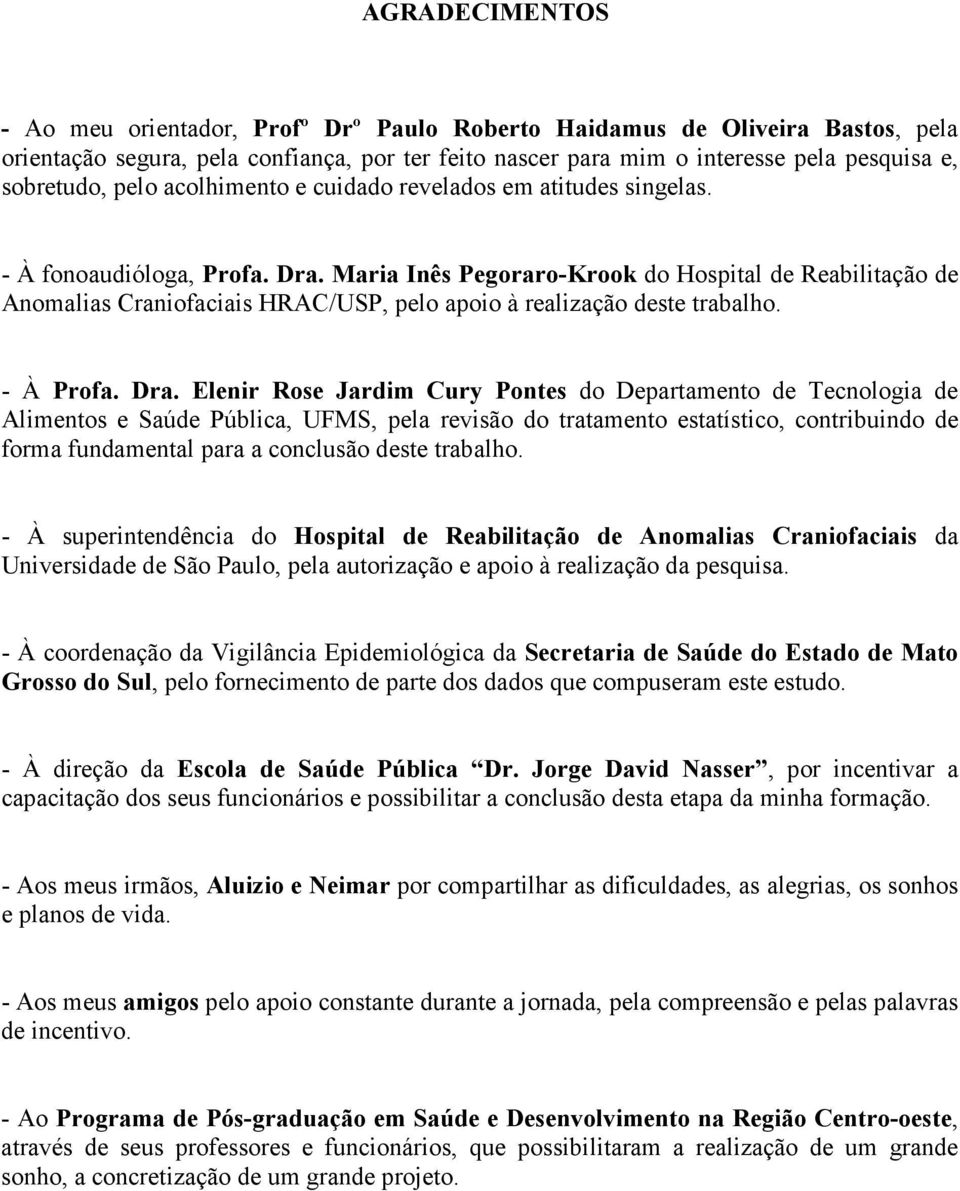 Maria Inês Pegoraro-Krook do Hospital de Reabilitação de Anomalias Craniofaciais HRAC/USP, pelo apoio à realização deste trabalho. - À Profa. Dra.