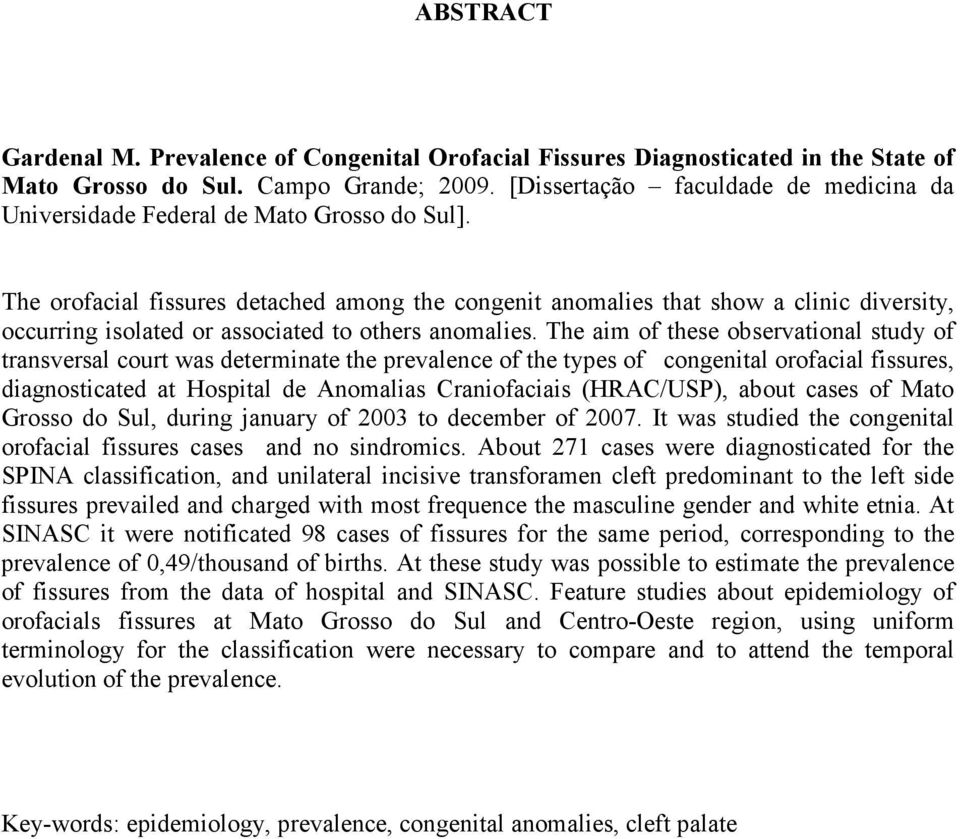 The orofacial fissures detached among the congenit anomalies that show a clinic diversity, occurring isolated or associated to others anomalies.