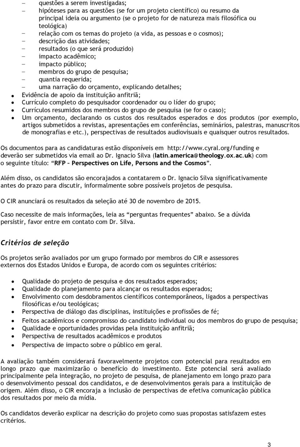 requerida; uma narração do orçamento, explicando detalhes; Evidência de apoio da instituição anfitriã; Currículo completo do pesquisador coordenador ou o líder do grupo; Currículos resumidos dos