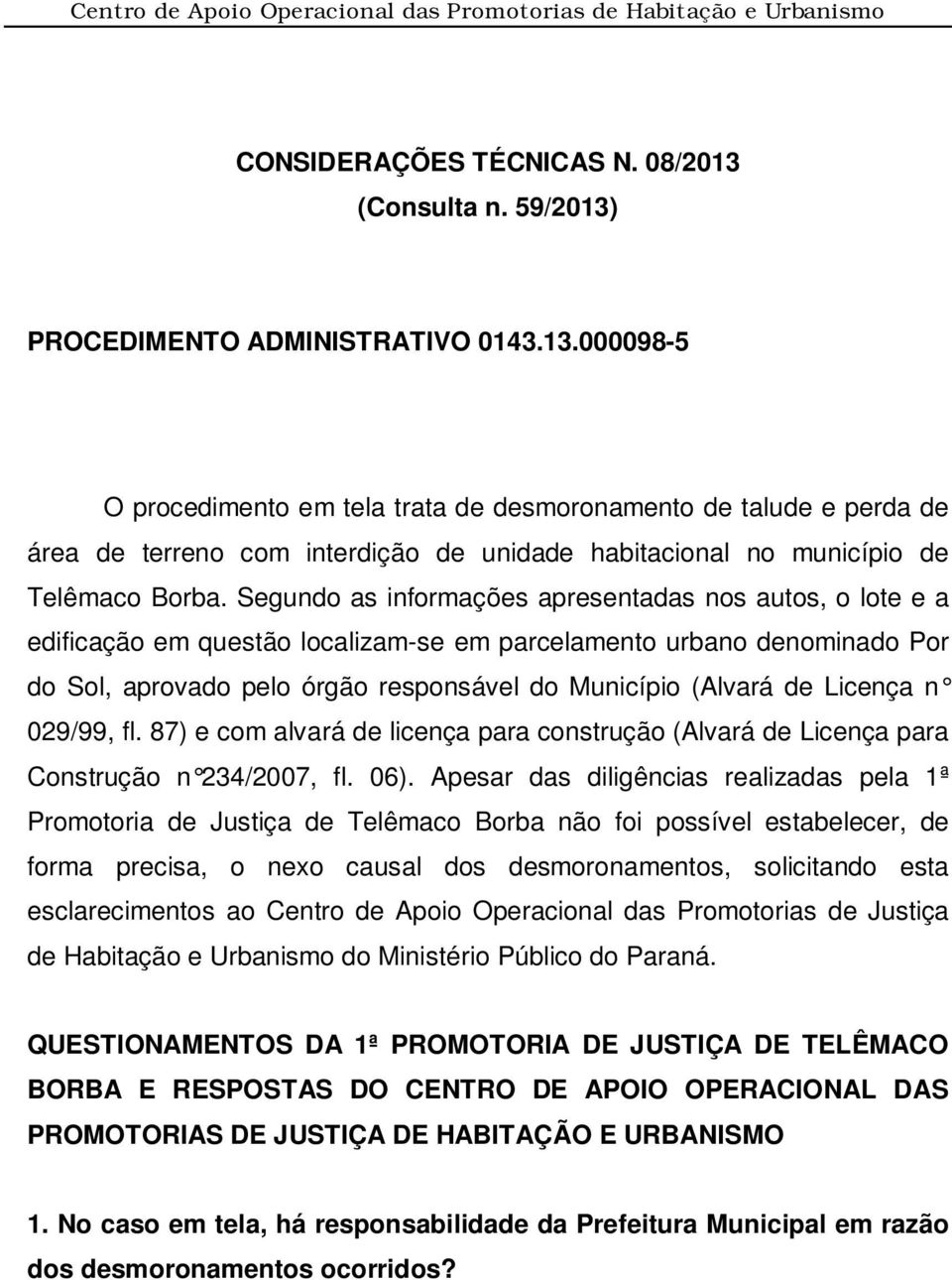 Licença n 029/99, fl. 87) e com alvará de licença para construção (Alvará de Licença para Construção n 234/2007, fl. 06).