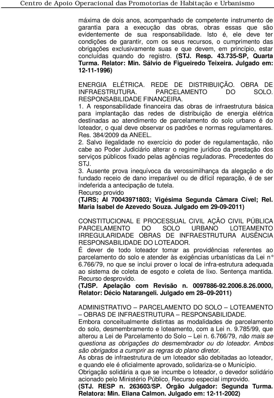 735-SP, Quarta Turma. Relator: Min. Sálvio de Figueiredo Teixeira. Julgado em: 12-11-1996) ENERGIA ELÉTRICA. REDE DE DISTRIBUIÇÃO. OBRA DE INFRAESTRUTURA. PARCELAMENTO DO SOLO.