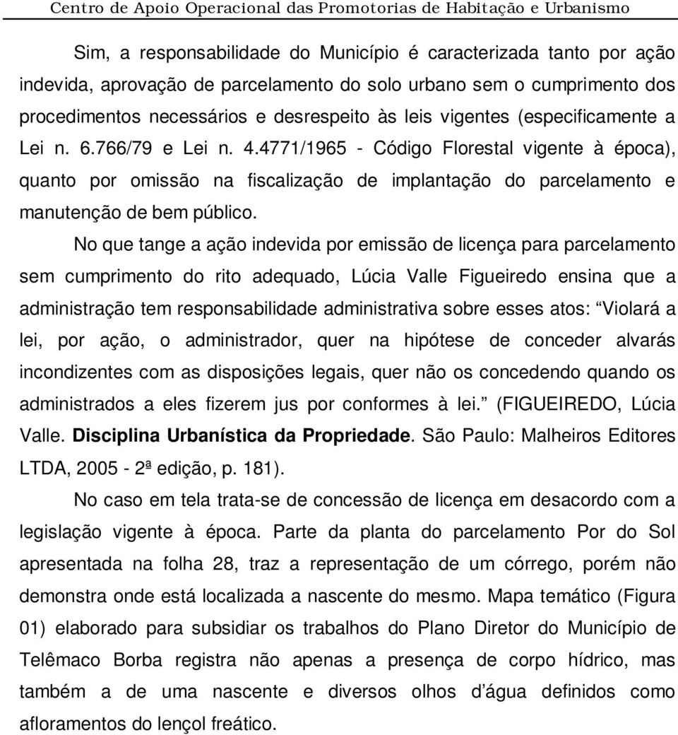 No que tange a ação indevida por emissão de licença para parcelamento sem cumprimento do rito adequado, Lúcia Valle Figueiredo ensina que a administração tem responsabilidade administrativa sobre