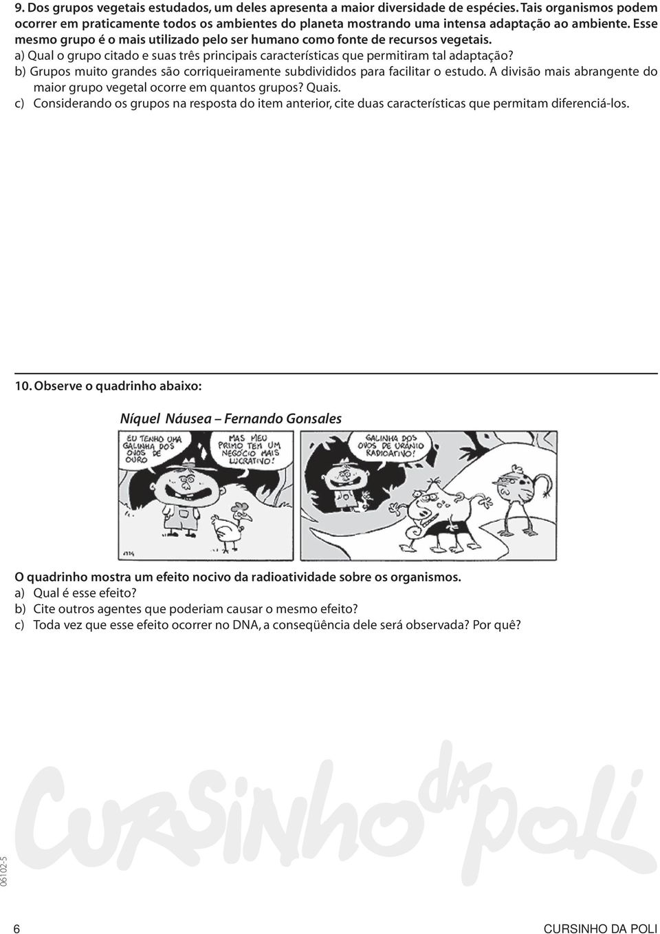 Esse mesmo grupo é o mais utilizado pelo ser humano como fonte de recursos vegetais. a) Qual o grupo citado e suas três principais características que permitiram tal adaptação?