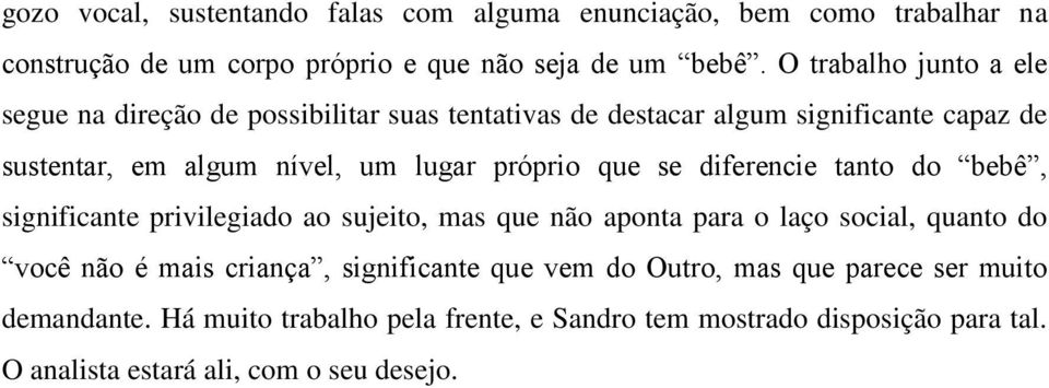 próprio que se diferencie tanto do bebê, significante privilegiado ao sujeito, mas que não aponta para o laço social, quanto do você não é mais criança,